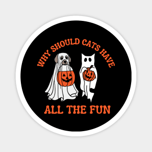 Why Should Cats Have All the Fun funny spooky dog Halloween Magnet